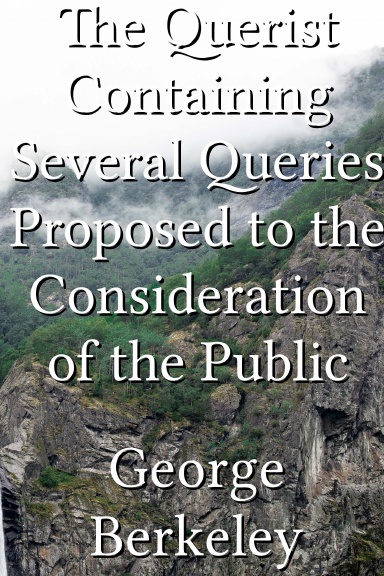 The Querist Containing Several Queries Proposed to the Consideration of the Public