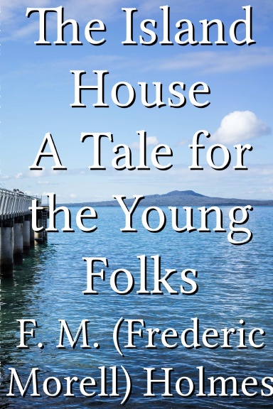 The Island House A Tale for the Young Folks