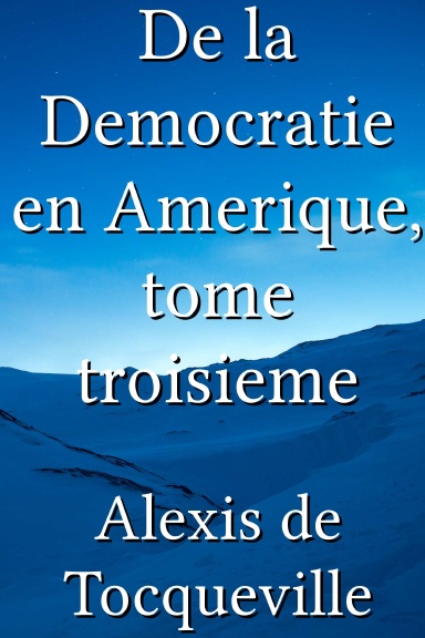 De la Democratie en Amerique, tome troisieme [French]
