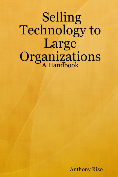 Selling Technology to Large Organizations: A Handbook