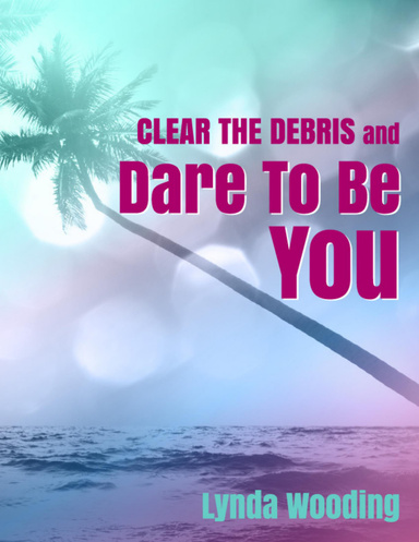 Clear the Debris and Dare to Be You