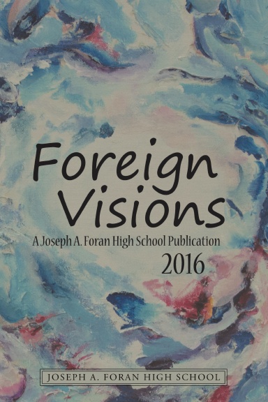 Foreign Visions: A Joseph A. Foran High School Publication 2016
