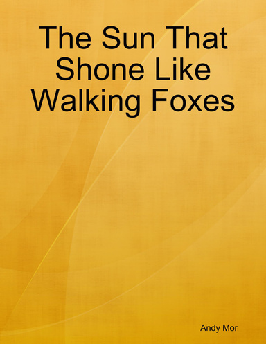 The Sun That Shone Like Walking Foxes