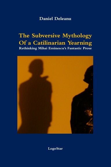 The Subversive Mythology of a Catilinarian Yearning: Rethinking Mihai Eminescu’s Fantastic Prose