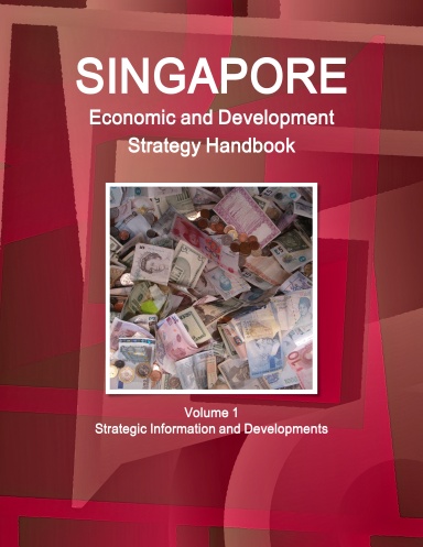Singapore Economic and Development Strategy Handbook Volume 1 Strategic Information and Developments
