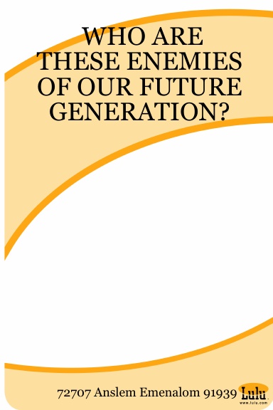 WHO ARE THESE ENEMIES OF OUR FUTURE GENERATION?