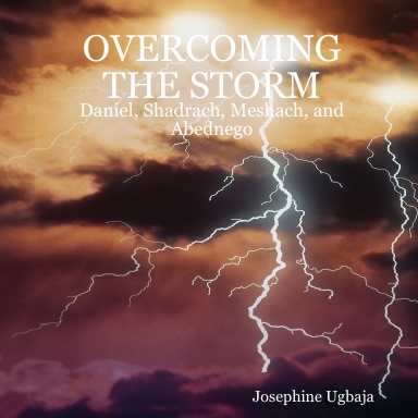 OVERCOMING THE STORM: Daniel, Shadrach, Meshach, and Abednego