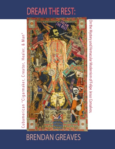 "Dream the Rest": On the Mystery and Vernacular Modernism of Felipe Jesus Consalvos, Cubamerican "Cigarmaker, Creator, Healer, & Man"