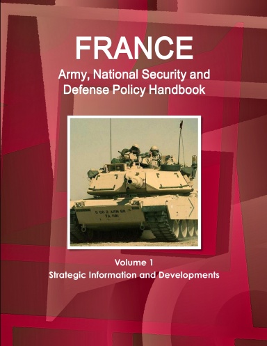 France Army, National Security and Defense Policy Handbook Volume 1 Strategic Information and Developments