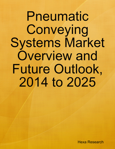 Pneumatic Conveying Systems Market Overview and Future Outlook, 2014 to 2025