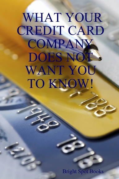 WHAT YOUR CREDIT CARD COMPANY DOES NOT WANT YOU TO KNOW!