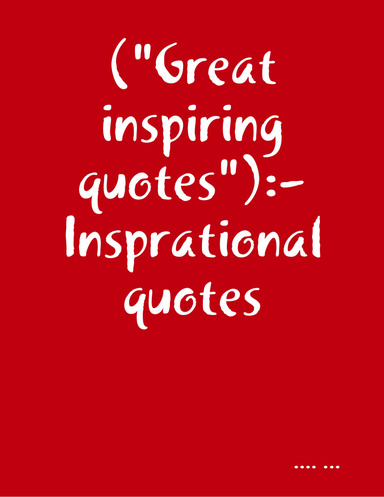 ("Great inspiring quotes"):-Insprational quotes