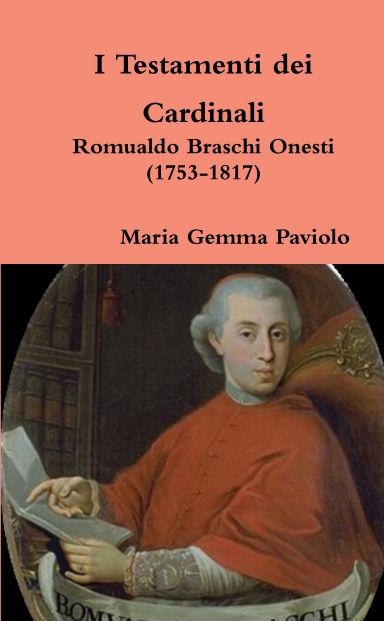 I Testamenti dei Cardinali: Romualdo Braschi Onesti (1753-1817)