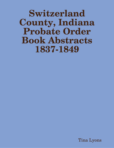 Switzerland County, Indiana Probate Order Book Abstracts 1837-1849