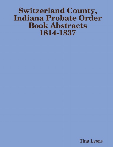 Switzerland County, Indiana Probate Order Book Abstracts 1814-1837