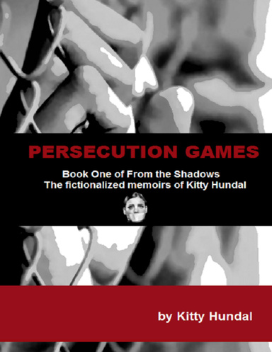 Persecution Games Book One of from the Shadows the Fictionalized Memoirs of Kitty Hundal