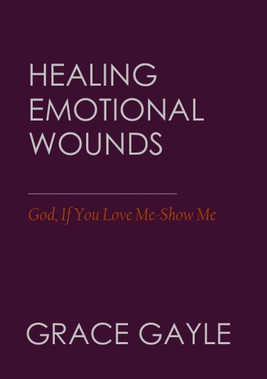 Healing Emotional Wounds - God if you Love me Show Me
