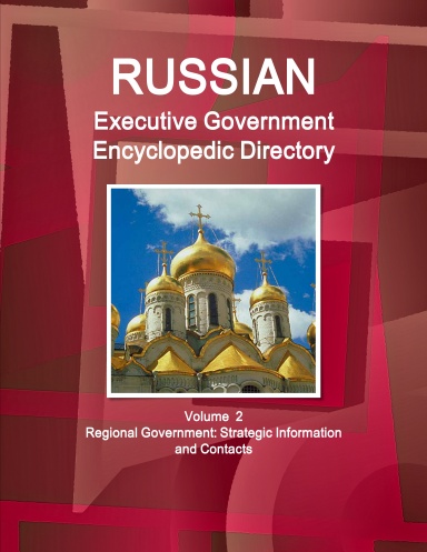 Russian Executive Government Encyclopedic Directory Volume  2 Regional Government: Strategic Information and Contacts