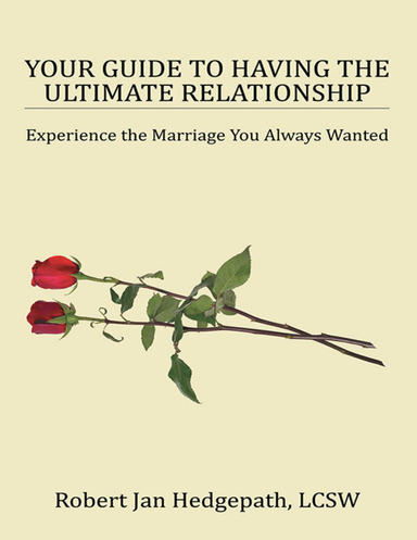 Your Guide to Having the Ultimate Relationship: Experience the Marriage You Always Wanted