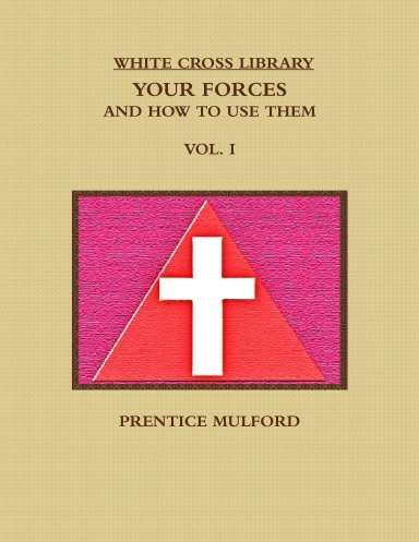 THE WHITE CROSS LIBRARY.  YOUR FORCES, AND HOW TO USE THEM.  VOL. I.