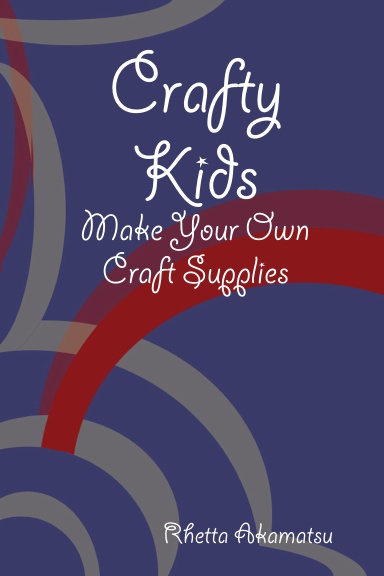 Crafty Kids: Make Your Own Craft Supplies