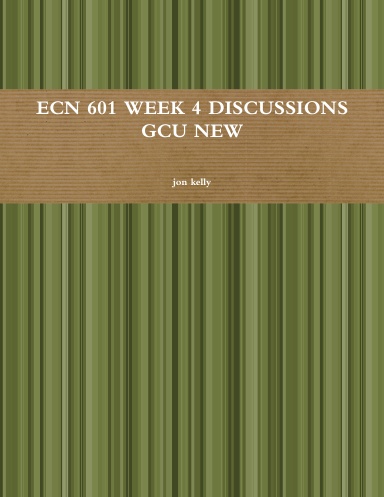 ECN 601 WEEK 4 DISCUSSIONS GCU NEW