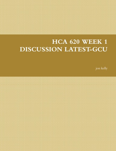 HCA 620 WEEK 1 DISCUSSION LATEST-GCU