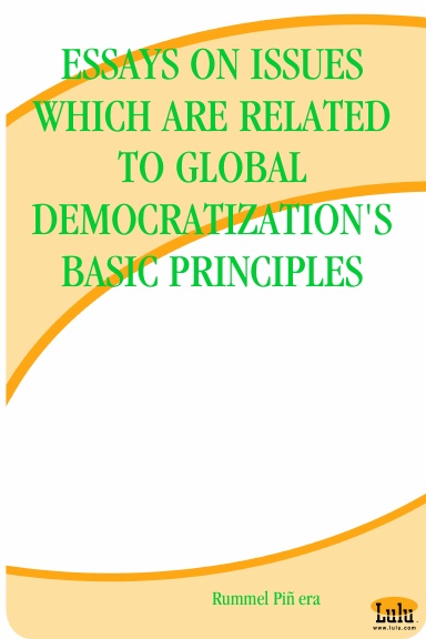 ESSAYS ON ISSUES WHICH ARE RELATED TO GLOBAL DEMOCRATIZATION'S BASIC PRINCIPLES