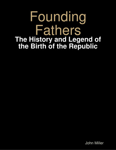 Founding Fathers: The History and Legend of the Birth of the Republic