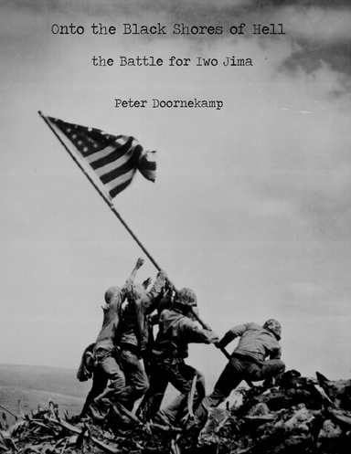 Onto the Black Shores of Hell: the Battle for Iwo Jima