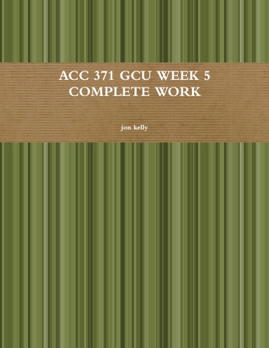 ACC 371 GCU WEEK 5 COMPLETE WORK