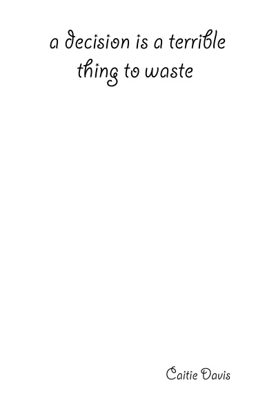 a decision is a terrible thing to waste