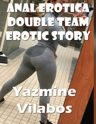 Anal Erotica Double Team Erotic Story