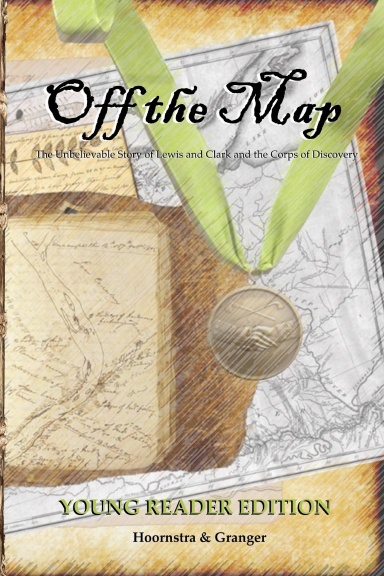 Off the Map: The Unbelievable Story of the Journey of Lewis and Clark and the Corps of Discovery (Young Readers Edition)