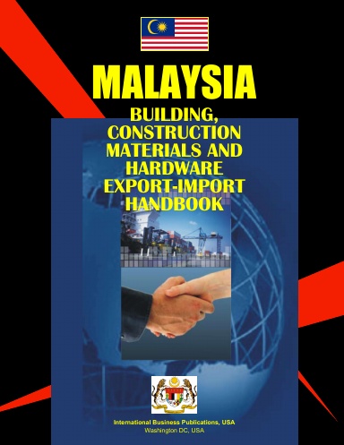 Malaysia BUILDING, CONSTRUCTION MATERIALS and HARDWARE EXPORT-IMPORT HANDBOOK