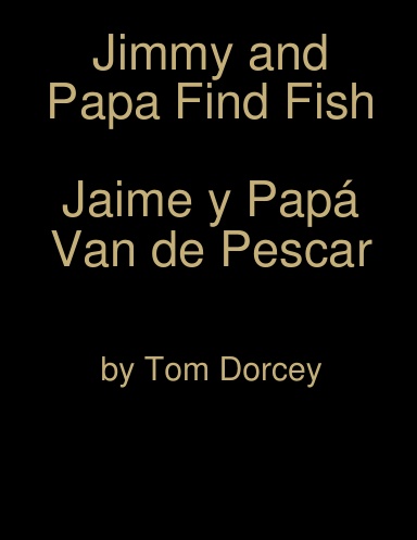 Jimmy and Papa Find Fish Jimmy y Papá Van de Pescar by Tom Dorcey