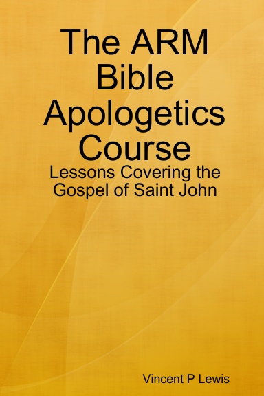 The ARM Bible Apologetics Course: Lessons Covering the Gospel of Saint John