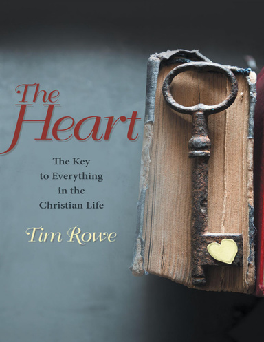 The Heart: The Key to Everything In the Christian Life