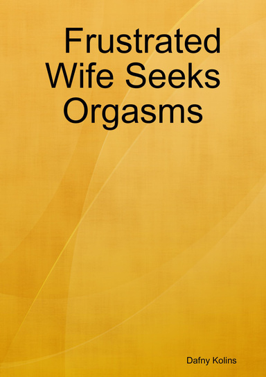 Frustrated Wife Seeks Orgasms