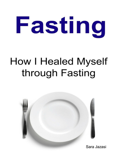 Fasting: How I Healed Myself Through Fasting