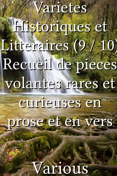 Varietes Historiques et Litteraires (9 / 10) Recueil de pieces volantes rares et curieuses en prose et en vers [French]