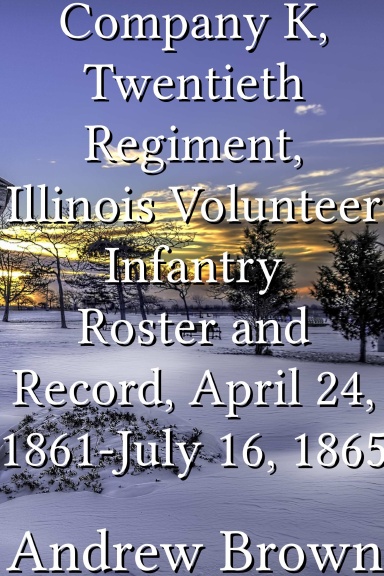 Company K, Twentieth Regiment, Illinois Volunteer Infantry Roster and Record, April 24, 1861-July 16, 1865
