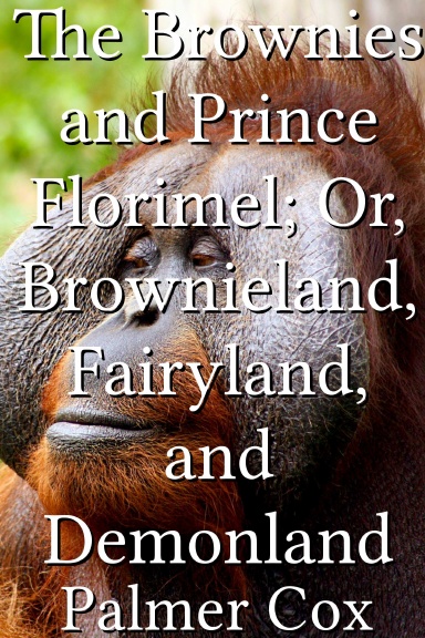 The Brownies and Prince Florimel; Or, Brownieland, Fairyland, and Demonland