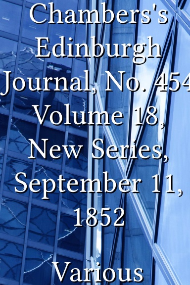 Chambers's Edinburgh Journal, No. 454 Volume 18, New Series, September 11, 1852