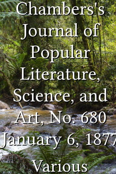 Chambers's Journal of Popular Literature, Science, and Art, No. 680 January 6, 1877
