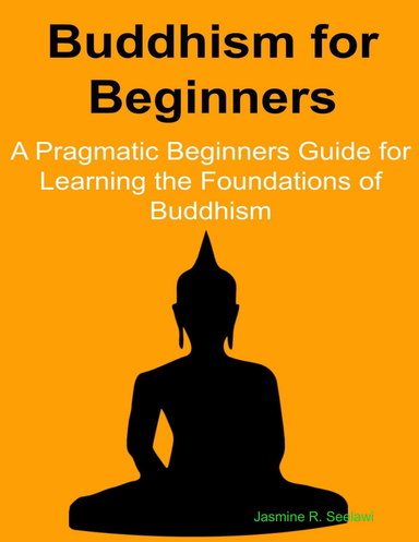 Buddhism: for Beginners: A Pragmatic Beginners Guide for Learning the Foundations of Buddhism
