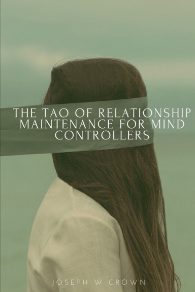 The Tao of Relationship Maintenance for Mind Controllers: A Hypnotic Guide to Long-Term Care & Deliberate Change Management