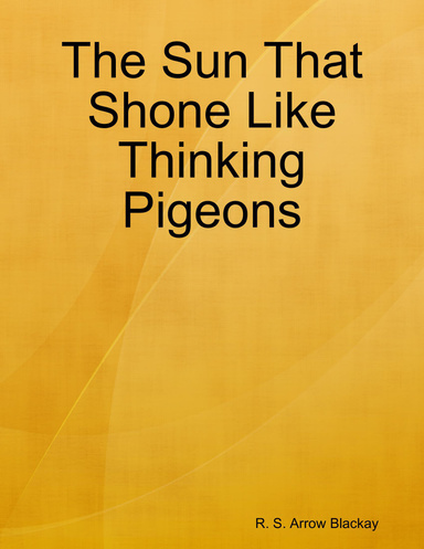 The Sun That Shone Like Thinking Pigeons