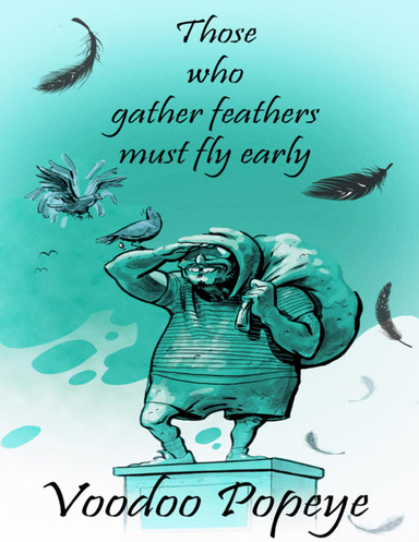 Those Who Gather Feathers Must Fly Early