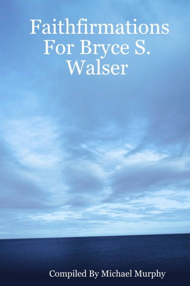 Faithfirmations For Bryce S. Walser